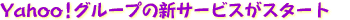 Yahoo!グループの新サービスがスタート