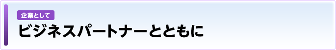 企業として - ビジネスパートナーとともに