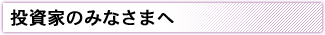 投資家のみなさまへ