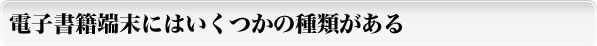 電子書籍端末にはいくつかの種類がある