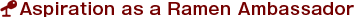 Aspiration as a Ramen Ambassador