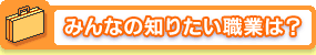 みんなの知りたい職業は?