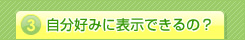 自分好みに表示できるの？