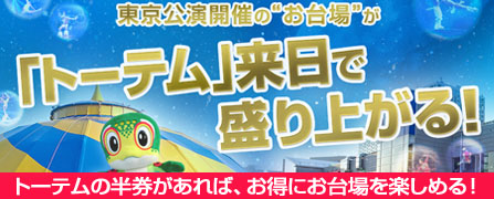 東京公演開催の“お台場”が「トーテム」来日で盛り上がる! トーテムの半券があれば、お得にお台場を楽しめる!